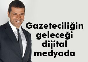 Gazeteciliğin geleceği dijital medyada